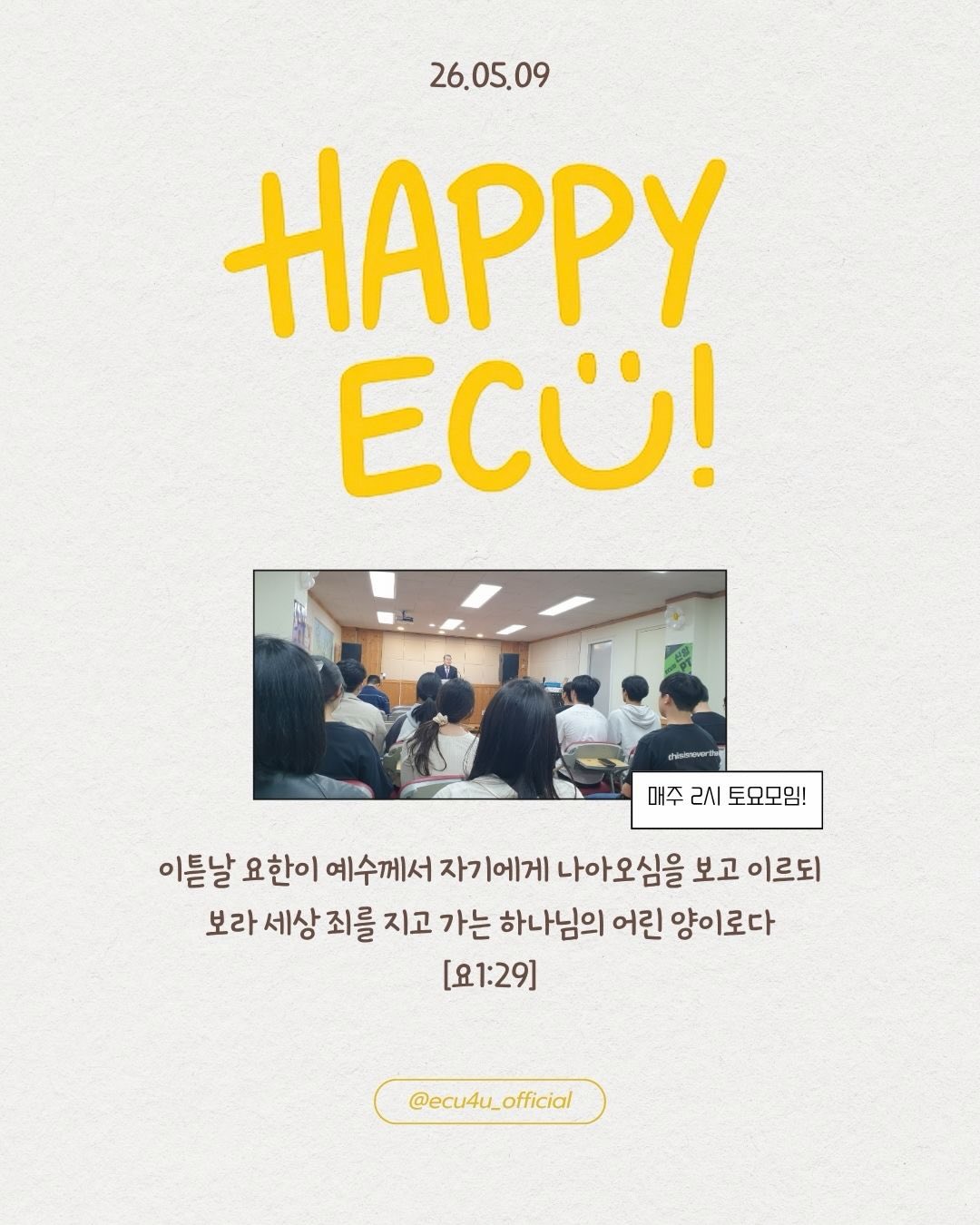 Photo by ECU 공식계정 on May 09, 2026. May be an image of poster, magazine, office and text that says '26.05.09 HAPPy ECÜ! 매주 리시 토묘모임! 이튼날 요한이 예수께서 자기 자기에게 나아오심을 보고 보고이르되 이르되 보라 세상 죄를 지고 가는 하나님의 어린 양이로다 [요1:29] @ecu4u_official official'.